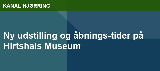 Ny udstilling og åbnings-tider på Hirtshals Museum