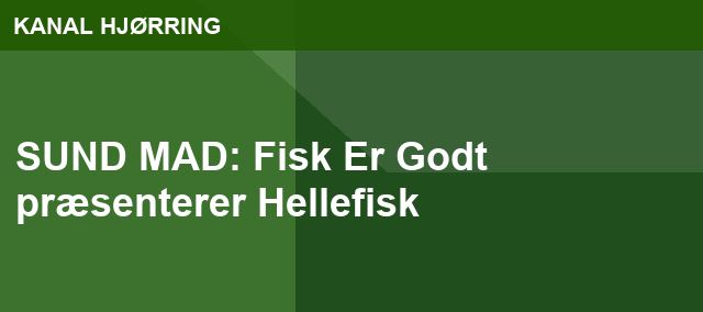 SUND MAD: Fisk Er Godt præsenterer Hellefisk