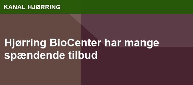Hjørring BioCenter har mange spændende tilbud