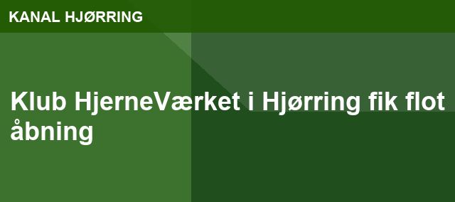 Klub HjerneVærket i Hjørring fik flot åbning