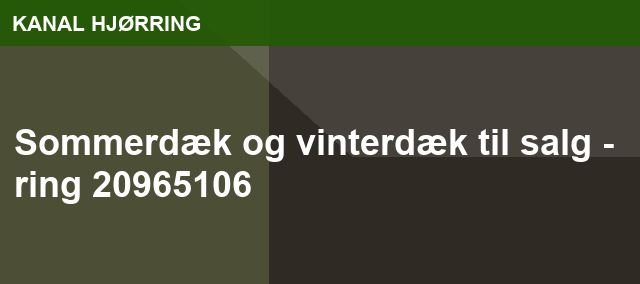 Sommerdæk og vinterdæk til salg - ring 20965106