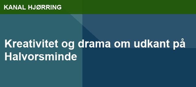 Kreativitet og drama om udkant på Halvorsminde
