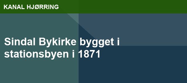 Sindal Bykirke bygget i stationsbyen i 1871
