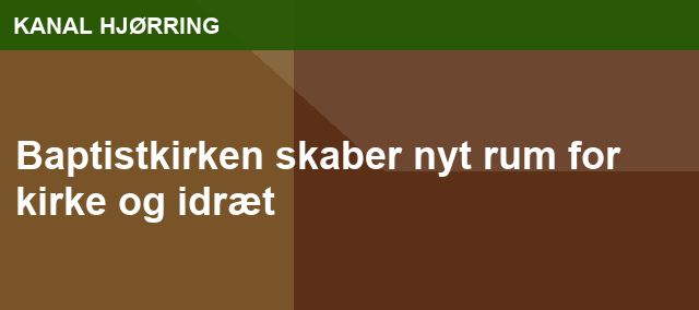 Baptistkirken skaber nyt rum for kirke og idræt