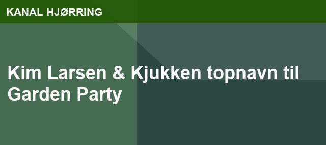 Kim Larsen & Kjukken topnavn til Garden Party