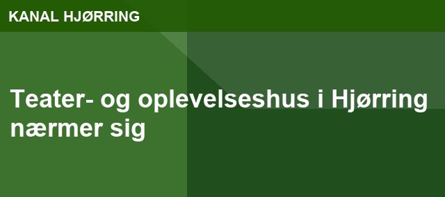 Teater- og oplevelseshus i Hjørring nærmer sig