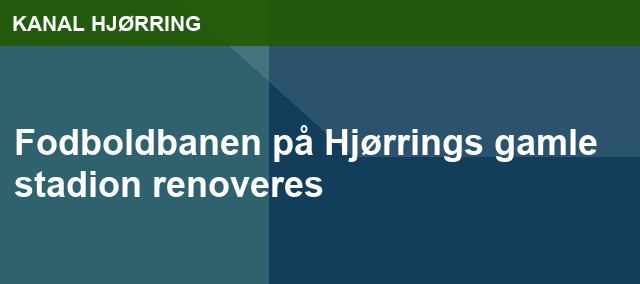 Fodboldbanen på Hjørrings gamle stadion renoveres