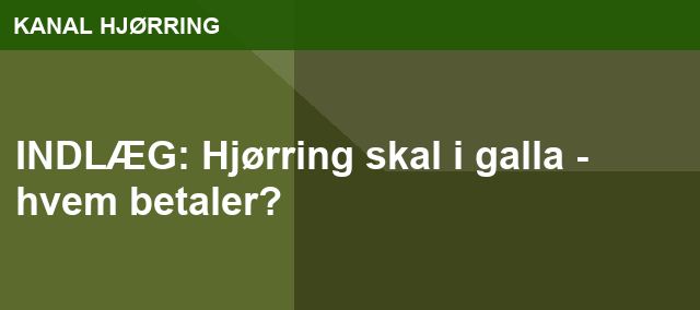 INDLÆG: Hjørring skal i galla - hvem betaler?