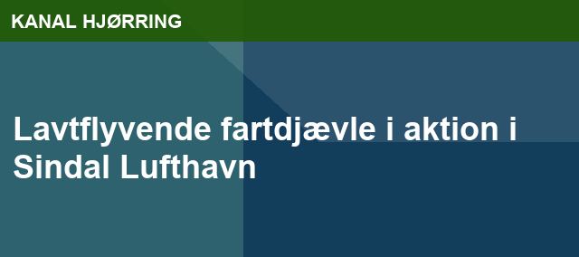 Lavtflyvende fartdjævle i aktion i Sindal Lufthavn