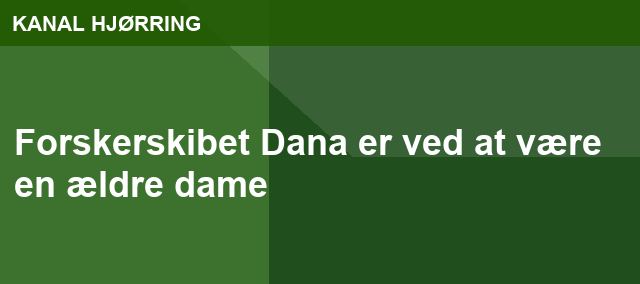 Forskerskibet Dana er ved at være en ældre dame