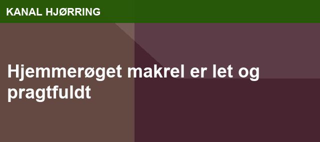 Hjemmerøget makrel er let og pragtfuldt
