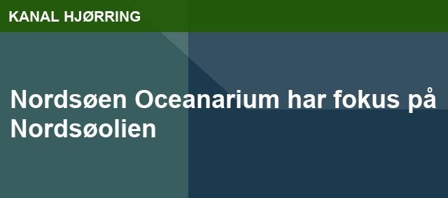 Nordsøen Oceanarium har fokus på Nordsøolien