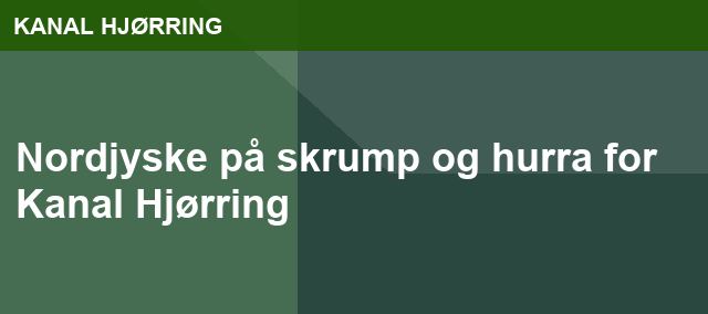 Nordjyske på skrump og hurra for Kanal Hjørring