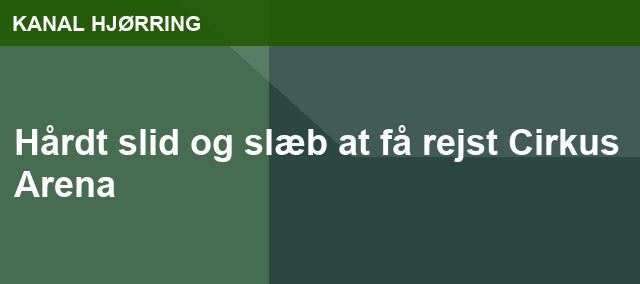 Hårdt slid og slæb at få rejst Cirkus Arena
