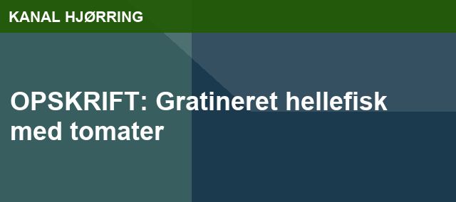 OPSKRIFT: Gratineret hellefisk med  tomater