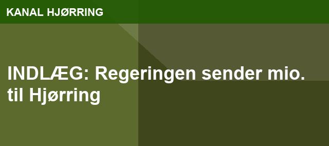 INDLÆG: Regeringen sender mio. til Hjørring