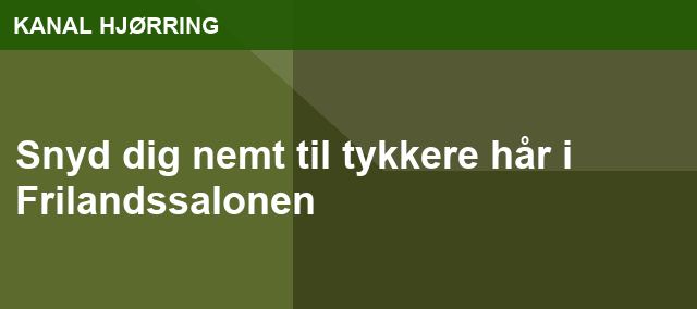 Snyd dig nemt til tykkere hår i Frilandssalonen