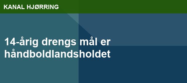 14-årig drengs mål er håndboldlandsholdet