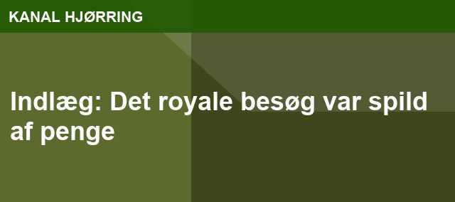 Indlæg: Det royale besøg var spild af penge