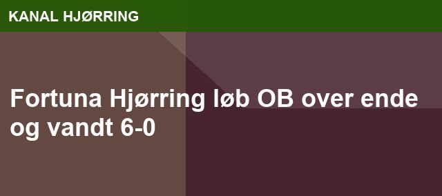 Fortuna Hjørring løb OB over ende og vandt 6-0