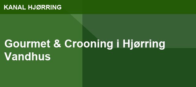 Gourmet & Crooning i Hjørring Vandhus