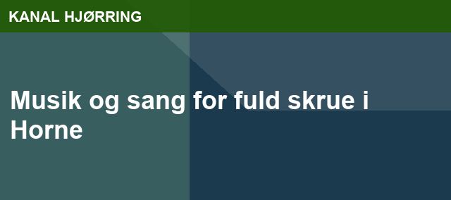 Musik og sang for fuld skrue i Horne