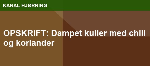 OPSKRIFT: Dampet kuller med chili og koriander