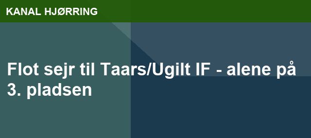 Flot sejr til Taars/Ugilt IF - alene på 3. pladsen