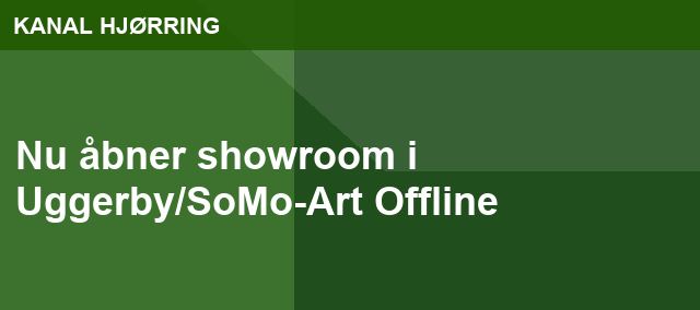 Nu åbner showroom i Uggerby/SoMo-Art Offline