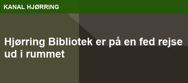 Hjørring Bibliotek er på en fed rejse ud i rummet