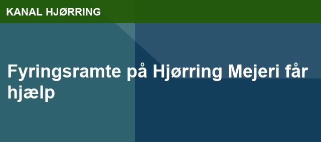 Fyringsramte på Hjørring Mejeri får hjælp