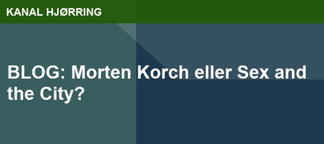 BLOG: Morten Korch eller Sex and the City?