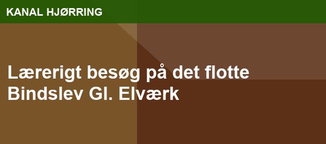 Lærerigt besøg på det flotte Bindslev Gl. Elværk