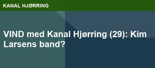 VIND med Kanal Hjørring (29): Kim Larsens band?