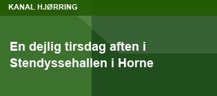 En dejlig tirsdag aften i Stendyssehallen i Horne